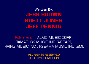 Written Byi

ALMU MUSIC CORP.
BAMATUBK MUSIC INC EASCAF'J.
IRVING MUSIC INC. KYBAMA MUSIC INC EBMIJ

ALL RIGHTS RESERVED.
USED BY PERMISSION.