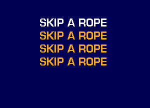 SKIP A ROPE
SKIP A ROPE
SKIP A ROPE

SKIP A ROPE