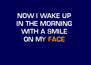 NDWI WAKE UP
IN THE MORNING
WITH A SMILE

ON MY FACE