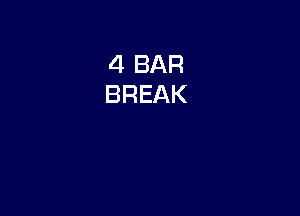 4 BAR
BREAK