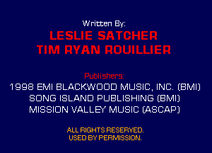 Written Byi

1998 EMI BLACKWDDD MUSIC, INC. EBMIJ
SONG ISLAND PUBLISHING EBMIJ
MISSION VALLEY MUSIC EASCAPJ

ALL RIGHTS RESERVED.
USED BY PERMISSION.