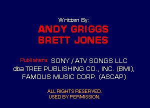 W ritten Byz

SONY JATV SONGS LLC
dba TREE PUBLISHING CO, INC, (BMIJ.
FAMOUS MUSIC CORP. (ASCAPJ

ALL RIGHTS RESERVED.
USED BY PERMISSION