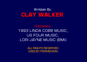 Written By

1993 LINDA COBB MUSIC,

LJS FOUR MUSIC.
LDFII JAYNE MUSIC EBMIJ

ALL RIGHTS RESERVED
USED BY PERMISSION