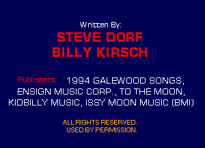 Written Byi

1994 GALE'WDDD SONGS,
ENSIGN MUSIC CORP, TO THE MOON,
KIDBILLY MUSIC, ISSY MDDN MUSIC EBMIJ

ALL RIGHTS RESERVED.
USED BY PERMISSION.