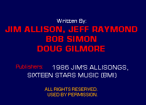 W ritten By

1986 JIM'S ALLISUNGS,
SIXTEEN STARS MUSIC IBMIJ

ALL RIGHTS RESERVED
USED BY PERMISSION
