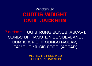 Written Byi

TDD STRONG SONGS IASCAPJ.
SONGS OF HAMSTEIN CUMBERLAND,
CURTIS WRIGHT SONGS IASCAPJ.
FAMOUS MUSIC BDRP. IASCAPJ

ALL RIGHTS RESERVED.
USED BY PERMISSION.