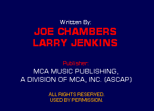 W ritten By

MBA MUSIC PUBLISHING,
A DIVISION OF MBA. INC LASCAPJ

ALL RIGHTS RESERVED
USED BY PERMISSION