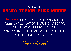 Written Byi

SOMETIMES YDU WIN MUSIC
Eadm. byALL NATIONS MUSIC) IASCAPJ.
NDCTURNAL ECLIPSE MUSIC
Eadm. by CAREERS-BMG MUSIC PUB, INC.)
MINNETDNKA MUSIC EBMIJ

ALL RIGHTS RESERVED.
USED BY PERMISSION.