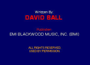 Written Byz

EMI BLACKWOOD MUSIC, INC (BMIJ

ALL RIGHTS RESERVED.
USED BY PERMISSION,