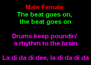 Male Female
The beat goes on,
the beat goes on

Drums keep poundin'
a rhythm to the brain

La di da di dee, la di da di da