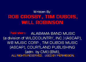 Written Byi

ALABAMA BAND MUSIC
Ea division of WILDCDUNTFIY, INC.) IASCAPJ.
WB MUSIC CORP, TIM DUBDIS MUSIC
IASCAPJ. CDURTLAND PUBLISHING

Eadm. by CMIJ EBMIJ.
ALL RIGHTS RESERVED. USED BY PERMISSION.