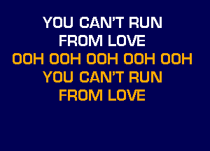YOU CAN'T RUN
FROM LOVE
00H 00H 00H 00H 00H

YOU CAN'T RUN
FROM LOVE