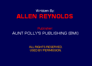 Written By

AUNT PDLLY'S PUBLISHING EBMIJ

ALL RIGHTS RESERVED
USED BY PERMISSION