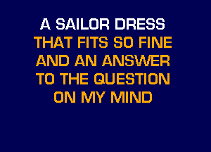 A SAILOR DRESS
THAT FITS SD FINE
AND AN ANSWER
TO THE QUESTION

ON MY MIND

g