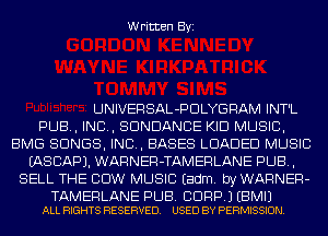 Written Byi

UNIVERSAL-PDLYGRAM INT'L
PUB, IND, SDNDANCE KID MUSIC,
BMG SONGS, IND, BASES LOADED MUSIC
IASCAPJ. WARNER-TAMERLANE PUB,
SELL THE COW MUSIC Eadm. by WARNER-

TAMERLANE PUB. BDRP.) EBMIJ
ALL RIGHTS RESERVED. USED BY PERMISSION.