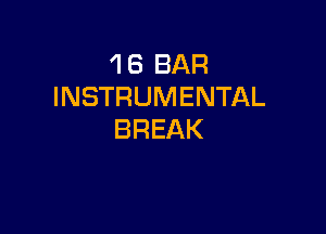 1 6 BAR
INSTRUMENTAL

BREAK
