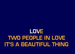 LOVE
M0 PEOPLE IN LOVE
IT'S A BEAUTIFUL THING