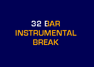 32 BAR
INSTRUMENTAL

BREAK