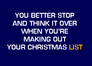 YOU BETTER STOP
AND THINK IT OVER
WHEN YOU'RE
MAKING OUT
YOUR CHRISTMAS LIST