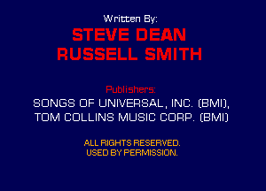 Written Byz

SONGS OF UNIVERSAL, INC. (BMIJ.
TOM COLLINS MUSIC CORP, (BMIJ

ALL RIGHTS RESERVED.
USED BY PERMISSION