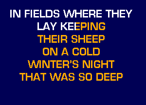 IN FIELDS WHERE THEY
LAY KEEPING
THEIR SHEEP

ON A COLD
VVINTERB NIGHT
THAT WAS 80 DEEP