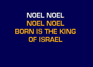 NOEL NOEL
NOEL NOEL
BORNISTHEPGNG

0F ISRAEL