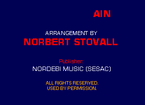 ARRANGEMENT BY

NDRDEBI MUSIC ESESACJ

ALL RIGHTS RESERVED
USED BY PERMISSION