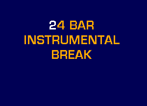 24 BAR
INSTRUMENTAL

BREAK