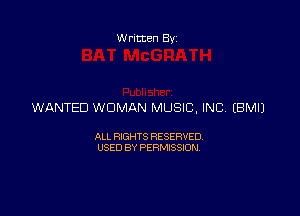 Written By

WANTED WOMAN MUSIC, INC. EBMIJ

ALL RIGHTS RESERVED
USED BY PERMISSION