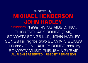 Written Byi

1999 IRVING MUSIC, INC,
CHICKENSHACK SONGS EBMIJ.
SDNYJATV SONGS LLB, JOHN HADLEY
SONGS Eall Fights 0M0 SDNYJATV SONGS
LLC and JOHN HADLEY SONGS adm. by

SDNYJATV MUSIC PUBLISHING) EBMIJ
ALL RIGHTS RESERVED. USED BY PERMISSION.