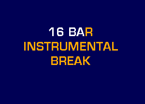 1 6 BAR
INSTRUMENTAL

BREAK