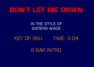 IN THE STYLE OF
SISTERS WADE

KEY OF (Bbl TIME 304

8 BAR INTRO