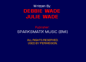 Written By

SPARKSMATIX MUSIC EBMIJ

ALL RIGHTS RESERVED
USED BY PERMISSION