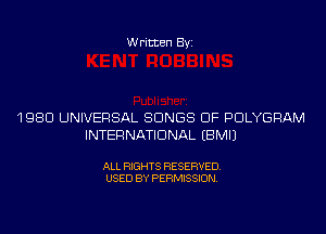 Written Byi

1980 UNIVERSAL SONGS OF PDLYGRAM
INTERNATIONAL EBMIJ

ALL RIGHTS RESERVED.
USED BY PERMISSION.