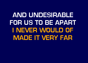 AND UNDESIRABLE
FOR US TO BE APART
I NEVER WOULD 0F
MADE IT VERY FAR