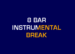 8 BAR

INSTRUMENTAL
BREAK