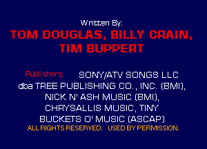 Written Byi

SDNYJATV SONGS LLC
dba TREE PUBLISHING 80., INC. EBMIJ.
NICK N'ASH MUSIC EBMIJ.
CHRYSALLIS MUSIC, TINY

BUBKETS Cl' MUSIC EASCAPJ
ALL RIGHTS RESERVED. USED BY PERMISSION.