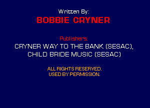 W ritten Byz

OWNER WAY TO THE BANK (SESACJ.
CHILD BRIDE MUSIC (SESACJ

ALL RIGHTS RESERVED.
USED BY PERMISSION,