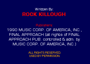 Written Byi

1990 MUSIC CORP. OF AMERICA, INC,
FINAL APPROACH (all rights of FINAL
APPROACH PUB. controlled aadm. by

MUSIC CORP. OF AMERICA, INC.)

ALL RIGHTS RESERVED.
USED BY PERMISSION.