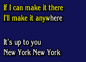 If I can make it there
HI make it anywhere

IFS up to you
New York New York