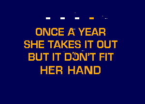 ONCE II YEAR
SHE TAKES IT OUT

BUT IT DIDN'T FIT
HER HAND