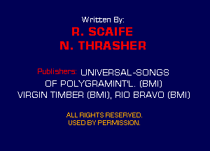 Written Byi

UNIVERSAL-SDNGS
DF PDLYGRAMINT'L. EBMIJ
VIRGIN TIMBER EBMIJ. RID BRAVO EBMIJ

ALL RIGHTS RESERVED.
USED BY PERMISSION.
