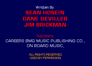Written Byi

CAREERS BMG MUSIC PUBLISHING 80.,
ON BOARD MUSIC,

ALL RIGHTS RESERVED.
USED BY PERMISSION.