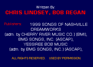 Written Byi

1999 SONGS OF NASHVILLE
DREAMWDRKS
Eadm. by CHERRY RIVER MUSIC CID.) EBMIJ.
BMG SONGS, INC. EASCAPJ.
YESSIREE BUB MUSIC
Eadm. by EMS SONGS, INC.) EASCAPJ.

ALL RIGHTS RESERVED. USED BY PERMISSION.