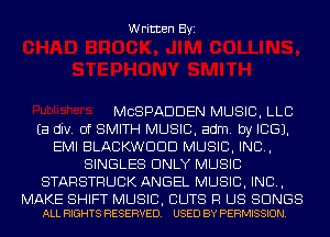 Written Byi

MCSPADDEN MUSIC, LLB
Ea div. 0f SMITH MUSIC, adm. by ICE).
EMI BLACKWDDD MUSIC, INC,
SINGLES ONLY MUSIC
STARSTRUCK ANGEL MUSIC, INC,

MAKE SHIFT MUSIC, CUTS R US SONGS
ALL RIGHTS RESERVED. USED BY PERMISSION.