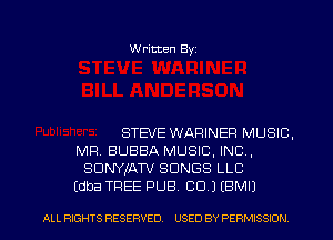 Written Byz

STEVE WARINEFI MUSIC.
MR BUBBA MUSIC. INC,
SUNYIATV SONGS LLC
(dba TREE PUB. CD.) (BMIJ

ALL RIGHTS RESERVED. USED BY PERMISSION