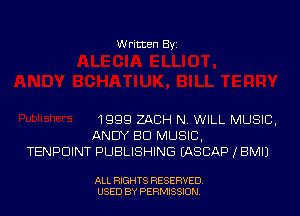 Written Byi

1999 ZACH N. WILL MUSIC,
ANDY BU MUSIC,
TENPDINT PUBLISHING IASCAP JBMIJ

ALL RIGHTS RESERVED.
USED BY PERMISSION.