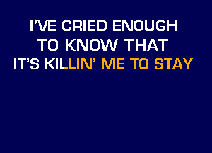 I'VE DRIED ENOUGH

TO KNOW THAT
IT'S KILLIN' ME TO STAY