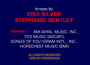 W ritten Byz

EMI APRIL MUSIC, INC,
703 MUSIC (ASCAP).
SONGS OF PDLYGRAM lNT'L, INC .
HDPECHEST MUSIC EBMIJ

ALL RIGHTS RESERVED.
USED BY PERMISSION