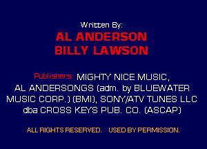 Written Byi

MIGHTY NICE MUSIC,
AL ANDERSDNGS Eadm. by BLUE'WATER
MUSIC CORP.) EBMIJ. SDNYJATV TUNES LLC
dba CROSS KEYS PUB. CD. IASCAPJ

ALL RIGHTS RESERVED. USED BY PERMISSION.